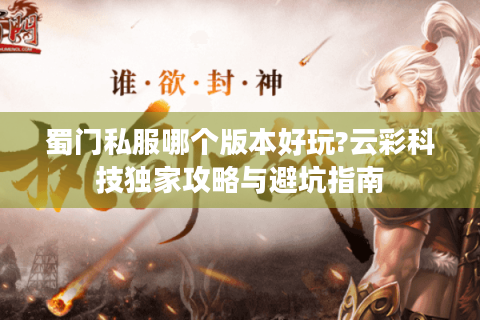 蜀门私服哪个版本好玩?云彩科技独家攻略与避坑指南