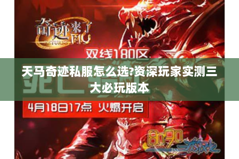 天马奇迹私服怎么选?资深玩家实测三大必玩版本