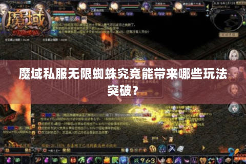 魔域私服无限蜘蛛究竟能带来哪些玩法突破？