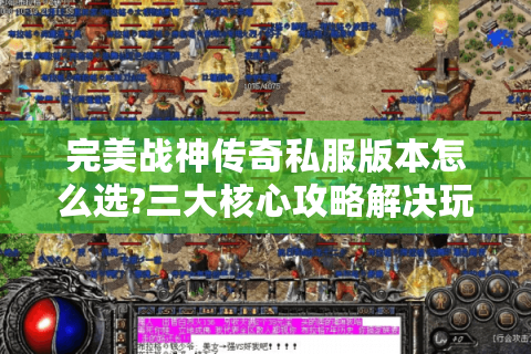 完美战神传奇私服版本怎么选?三大核心攻略解决玩家痛点