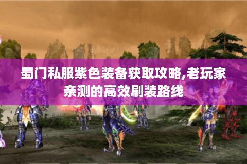 蜀门私服紫色装备获取攻略,老玩家亲测的高效刷装路线
