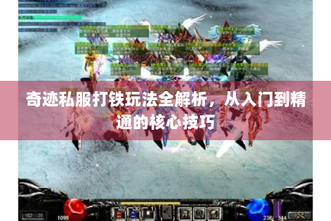 奇迹私服打铁玩法全解析，从入门到精通的核心技巧