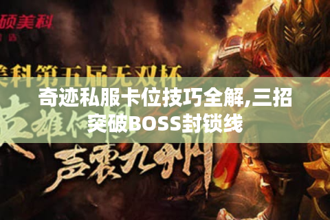 奇迹私服卡位技巧全解,三招突破BOSS封锁线