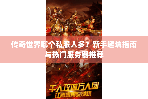 传奇世界哪个私服人多？新手避坑指南与热门服务器推荐
