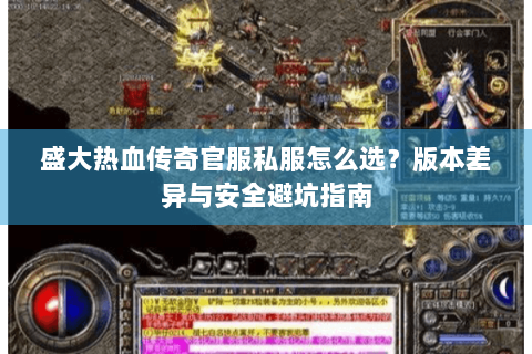 盛大热血传奇官服私服怎么选？版本差异与安全避坑指南