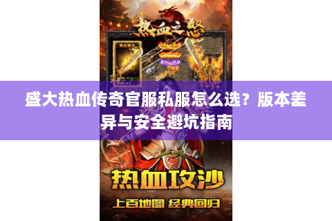 盛大热血传奇官服私服怎么选？版本差异与安全避坑指南
