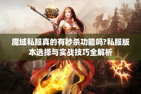 魔域私服真的有秒杀功能吗?私服版本选择与实战技巧全解析