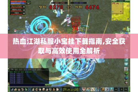 热血江湖私服小宝挂下载指南,安全获取与高效使用全解析