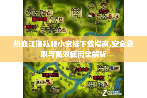 热血江湖私服小宝挂下载指南,安全获取与高效使用全解析