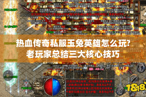 热血传奇私服玉兔英雄怎么玩?老玩家总结三大核心技巧