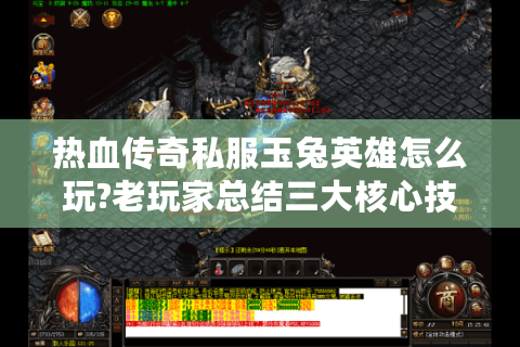 热血传奇私服玉兔英雄怎么玩?老玩家总结三大核心技巧