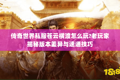 传奇世界私服苍云横渡怎么玩?老玩家揭秘版本差异与速通技巧