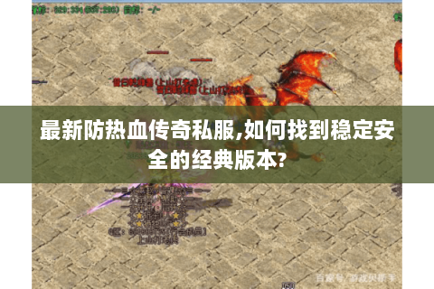 最新防热血传奇私服,如何找到稳定安全的经典版本?