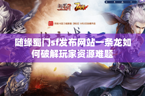 随缘蜀门sf发布网站一条龙如何破解玩家资源难题