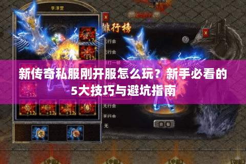 新传奇私服刚开服怎么玩？新手必看的5大技巧与避坑指南