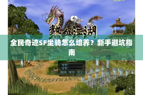 全民奇迹SF坐骑怎么培养？新手避坑指南