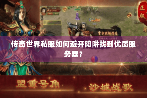 传奇世界私服如何避开陷阱找到优质服务器？