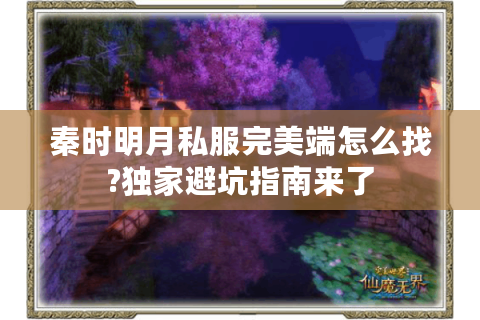 秦时明月私服完美端怎么找?独家避坑指南来了