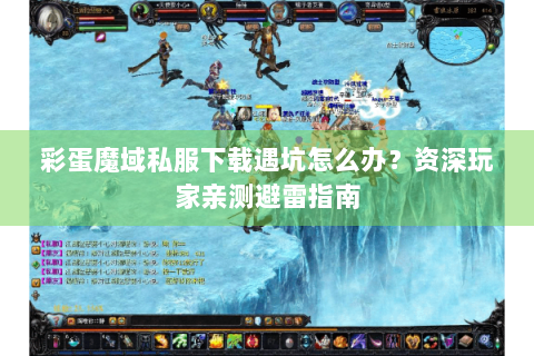 彩蛋魔域私服下载遇坑怎么办？资深玩家亲测避雷指南