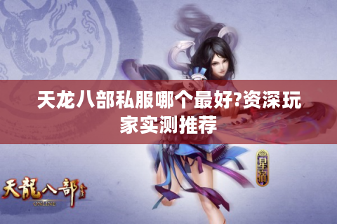 天龙八部私服哪个最好?资深玩家实测推荐