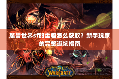 魔兽世界sf船坐骑怎么获取？新手玩家的完整避坑指南