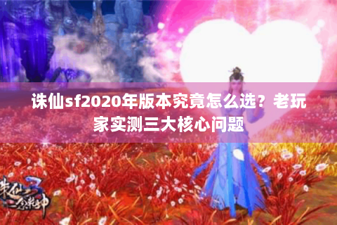 诛仙sf2020年版本究竟怎么选？老玩家实测三大核心问题