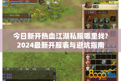 今日新开热血江湖私服哪里找?2024最新开服表与避坑指南
