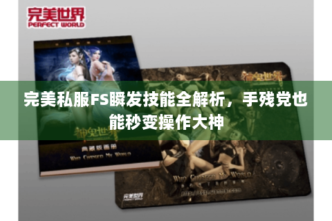 完美私服FS瞬发技能全解析，手残党也能秒变操作大神