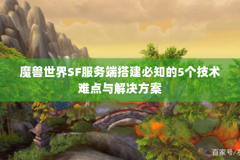 魔兽世界SF服务端搭建必知的5个技术难点与解决方案