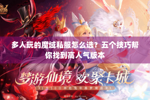 多人玩的魔域私服怎么选？五个技巧帮你找到高人气版本