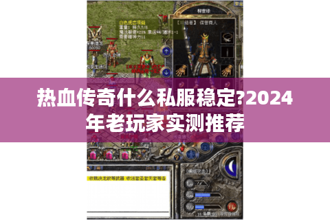 热血传奇什么私服稳定?2024年老玩家实测推荐