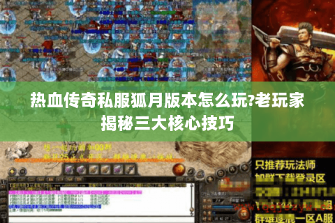 热血传奇私服狐月版本怎么玩？老玩家揭秘三大核心技巧