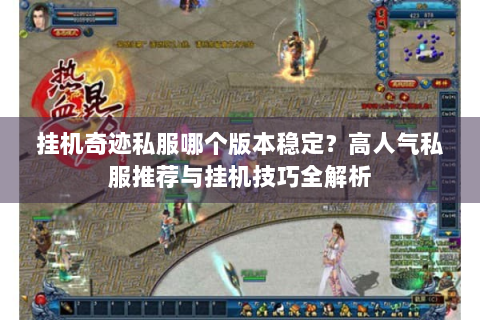 挂机奇迹私服哪个版本稳定？高人气私服推荐与挂机技巧全解析