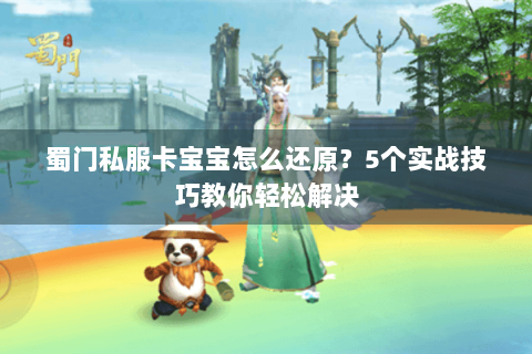 蜀门私服卡宝宝怎么还原？5个实战技巧教你轻松解决