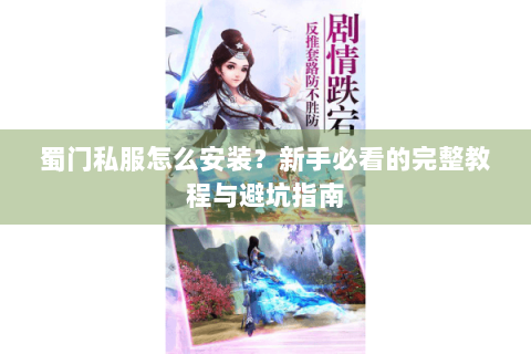 蜀门私服怎么安装？新手必看的完整教程与避坑指南