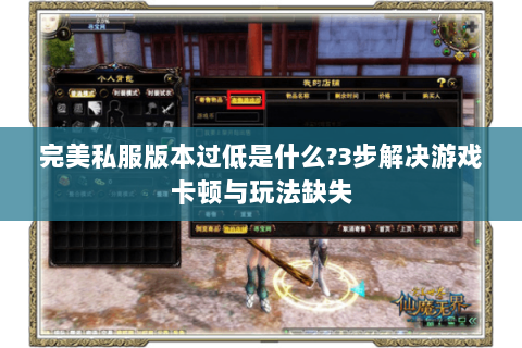 完美私服版本过低是什么?3步解决游戏卡顿与玩法缺失
