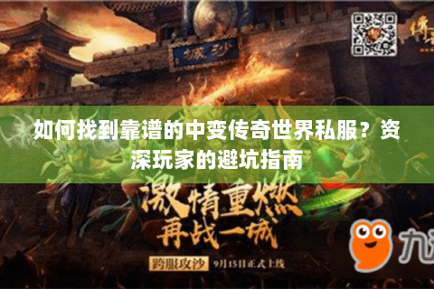 如何找到靠谱的中变传奇世界私服？资深玩家的避坑指南