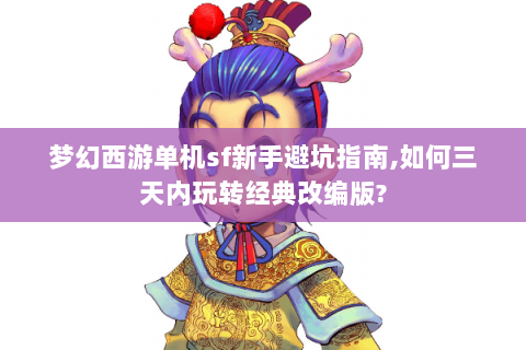 梦幻西游单机sf新手避坑指南,如何三天内玩转经典改编版?