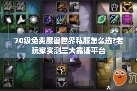 70级免费魔兽世界私服怎么选?老玩家实测三大靠谱平台