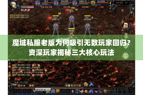 魔域私服老版为何吸引无数玩家回归？资深玩家揭秘三大核心玩法