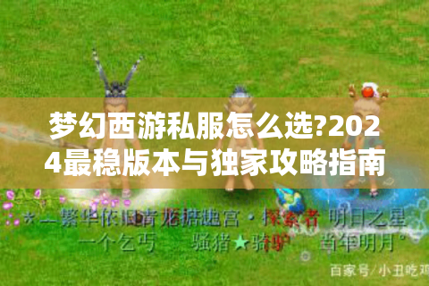 梦幻西游私服怎么选?2024最稳版本与独家攻略指南