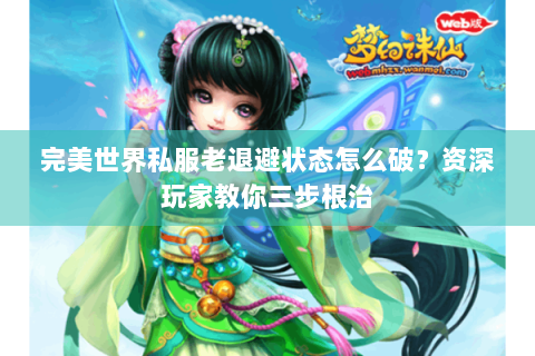 完美世界私服老退避状态怎么破？资深玩家教你三步根治