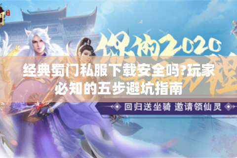 经典蜀门私服下载安全吗?玩家必知的五步避坑指南