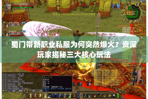 蜀门带新职业私服为何突然爆火？资深玩家揭秘三大核心玩法