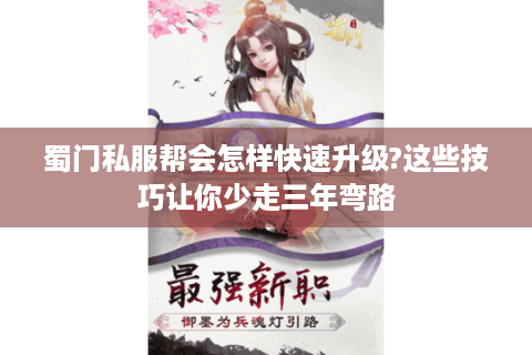蜀门私服帮会怎样快速升级?这些技巧让你少走三年弯路