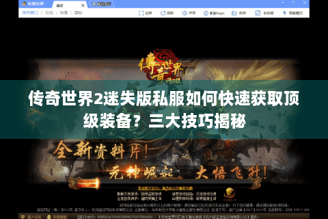 传奇世界2迷失版私服如何快速获取顶级装备？三大技巧揭秘