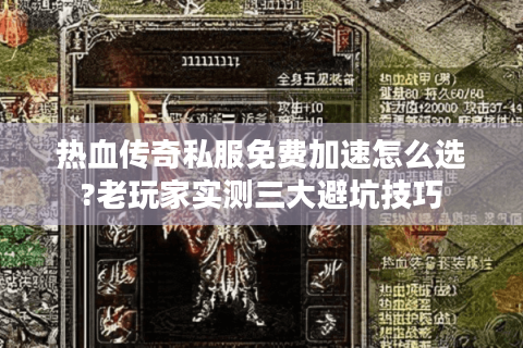 热血传奇私服免费加速怎么选?老玩家实测三大避坑技巧