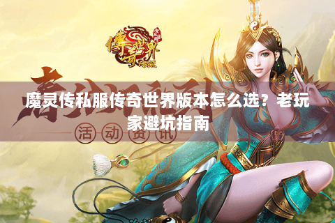 魔灵传私服传奇世界版本怎么选？老玩家避坑指南