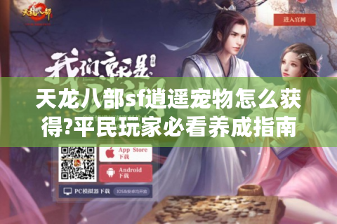 天龙八部sf逍遥宠物怎么获得?平民玩家必看养成指南
