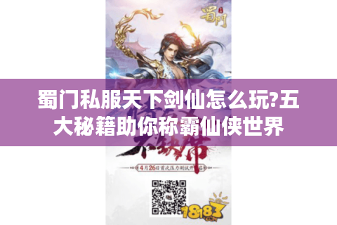 蜀门私服天下剑仙怎么玩?五大秘籍助你称霸仙侠世界